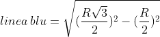 linea \:blu=\sqrt{(\frac{R\sqrt3}{2})^2 - (\frac{R}{2})^2}
